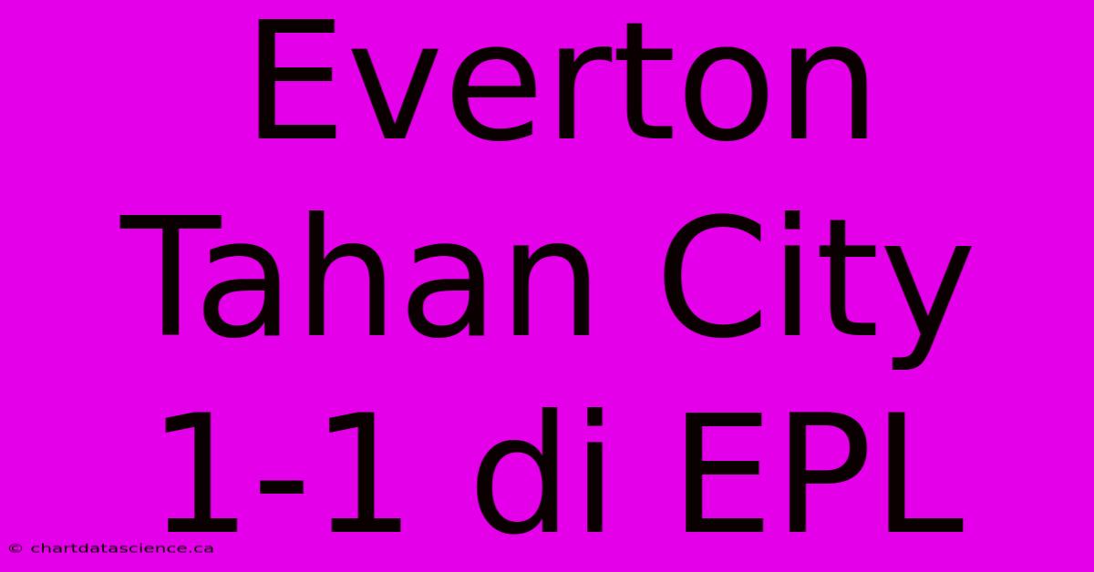 Everton Tahan City 1-1 Di EPL