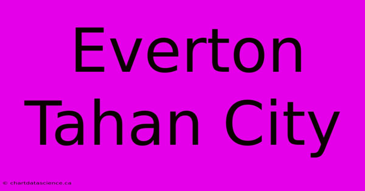 Everton Tahan City