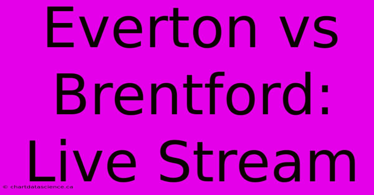 Everton Vs Brentford: Live Stream