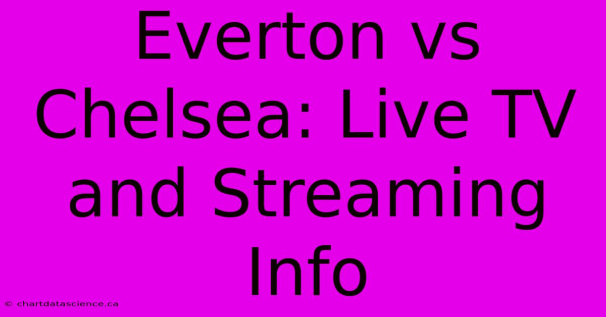 Everton Vs Chelsea: Live TV And Streaming Info