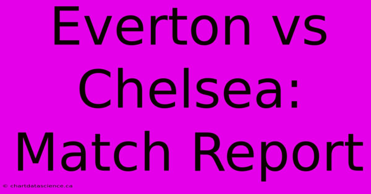 Everton Vs Chelsea: Match Report