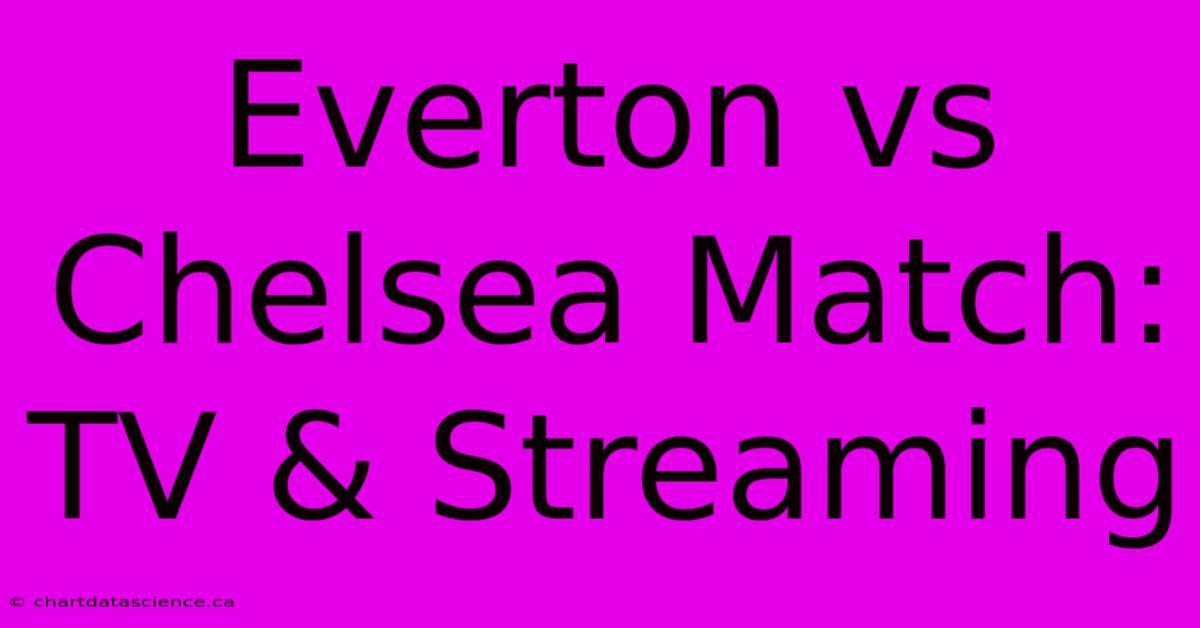 Everton Vs Chelsea Match: TV & Streaming