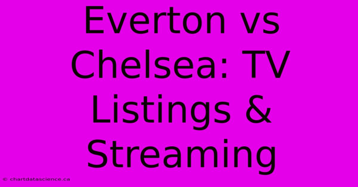 Everton Vs Chelsea: TV Listings & Streaming