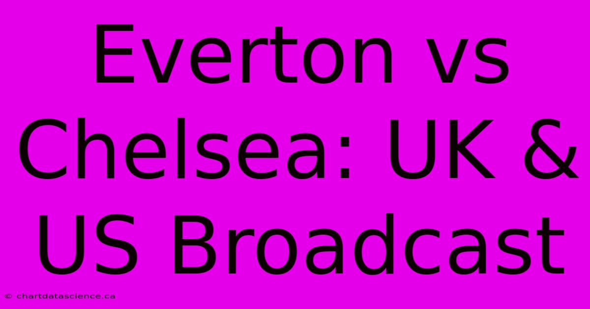 Everton Vs Chelsea: UK & US Broadcast