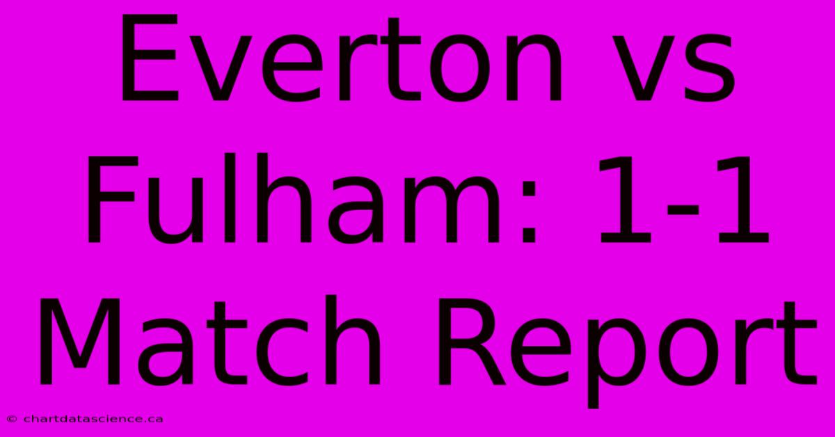 Everton Vs Fulham: 1-1 Match Report