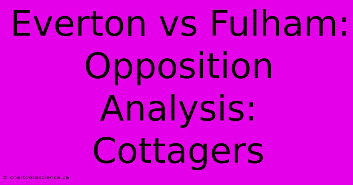 Everton Vs Fulham:  Opposition Analysis: Cottagers