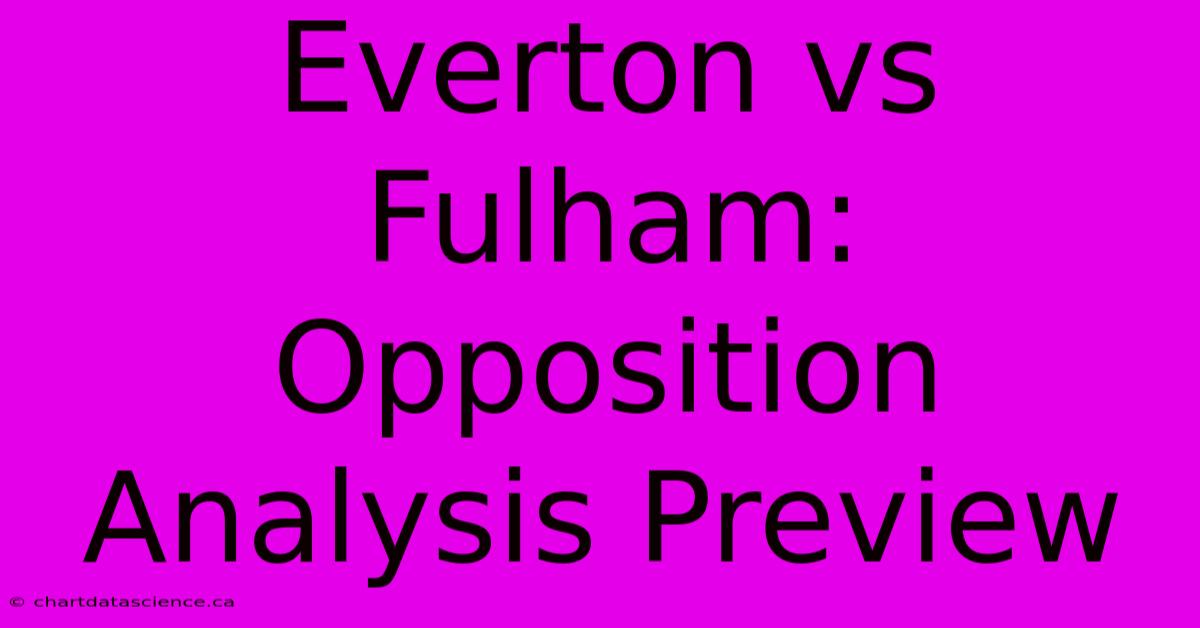 Everton Vs Fulham: Opposition Analysis Preview