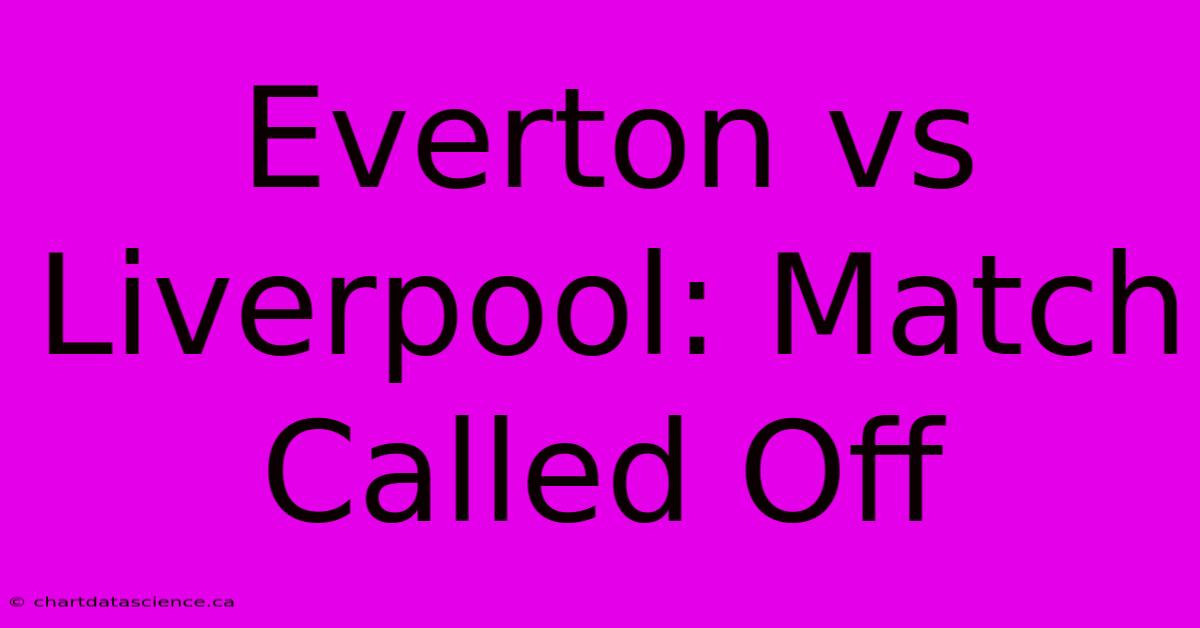 Everton Vs Liverpool: Match Called Off