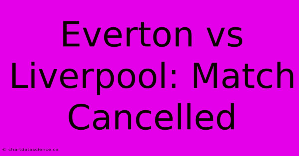 Everton Vs Liverpool: Match Cancelled