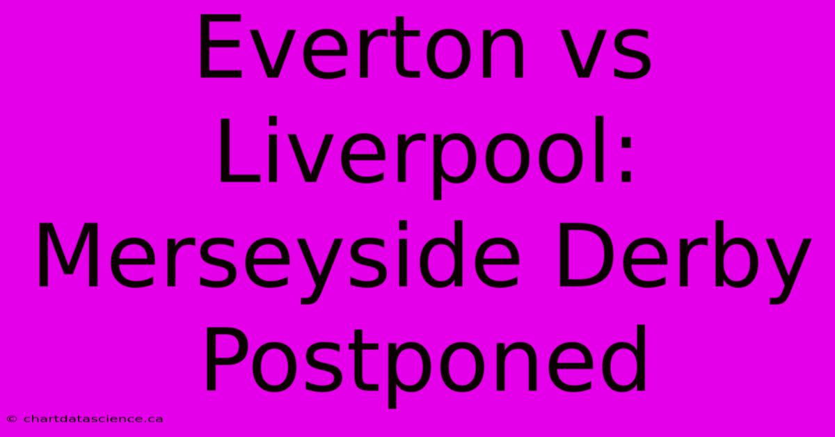 Everton Vs Liverpool: Merseyside Derby Postponed