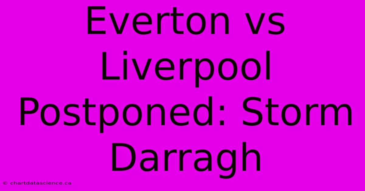 Everton Vs Liverpool Postponed: Storm Darragh