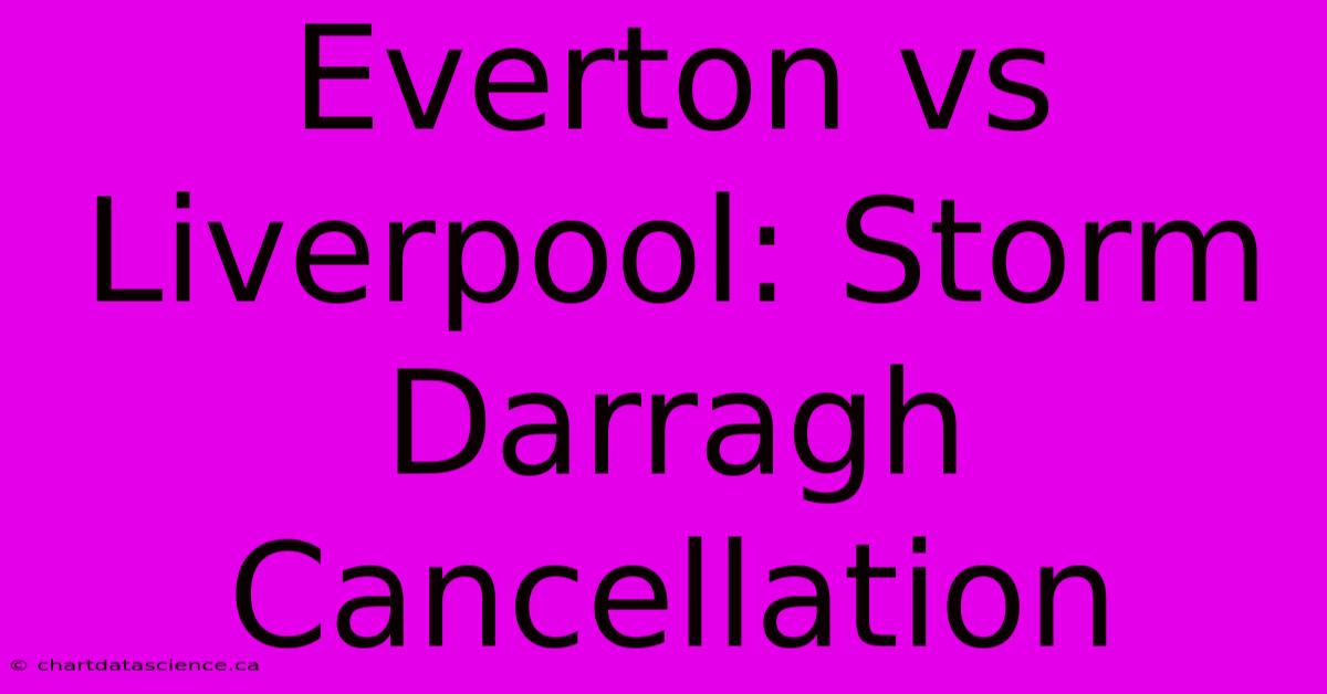 Everton Vs Liverpool: Storm Darragh Cancellation