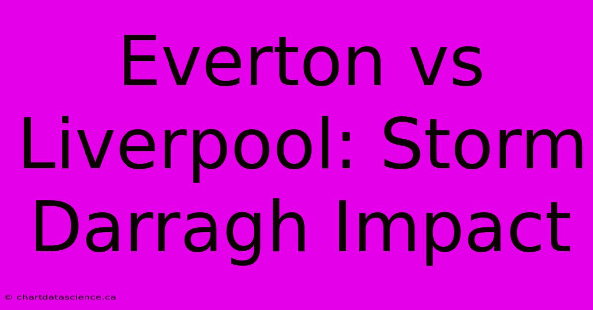 Everton Vs Liverpool: Storm Darragh Impact