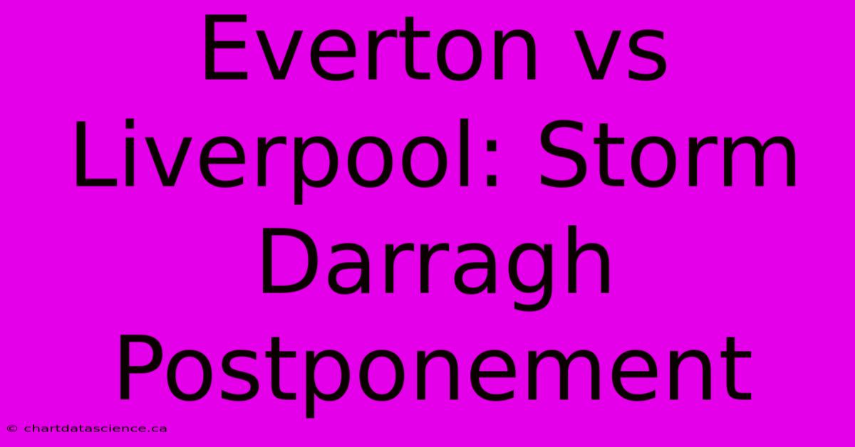 Everton Vs Liverpool: Storm Darragh Postponement