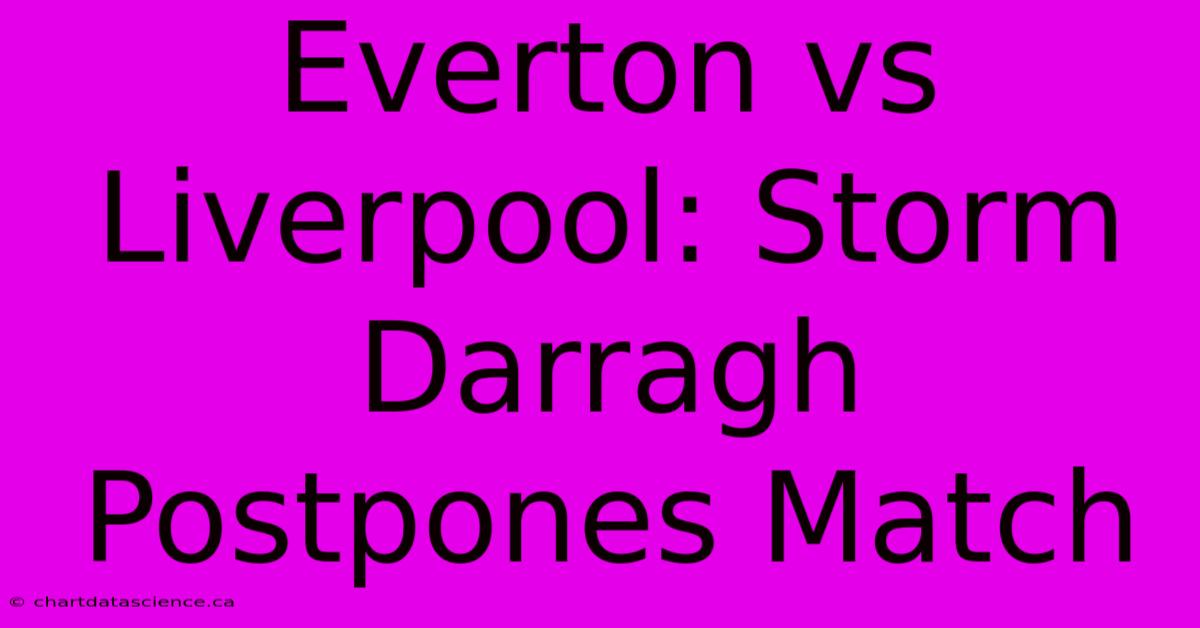 Everton Vs Liverpool: Storm Darragh Postpones Match