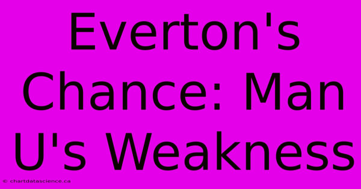 Everton's Chance: Man U's Weakness