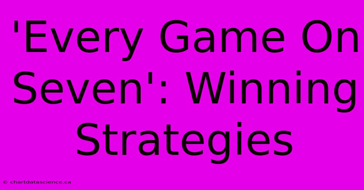 'Every Game On Seven': Winning Strategies