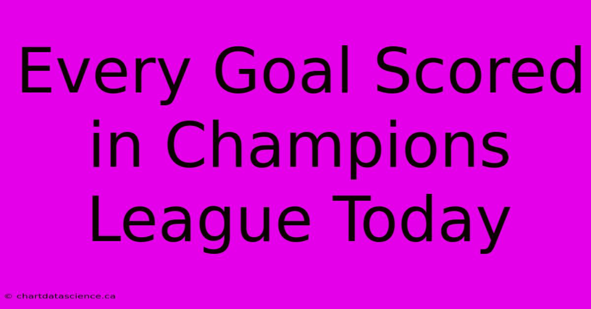 Every Goal Scored In Champions League Today