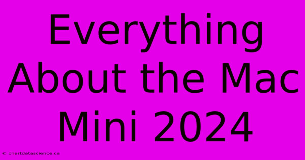 Everything About The Mac Mini 2024