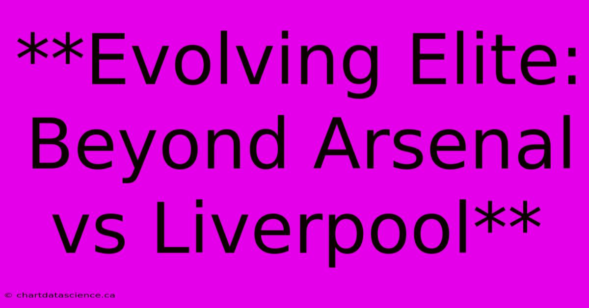 **Evolving Elite: Beyond Arsenal Vs Liverpool**