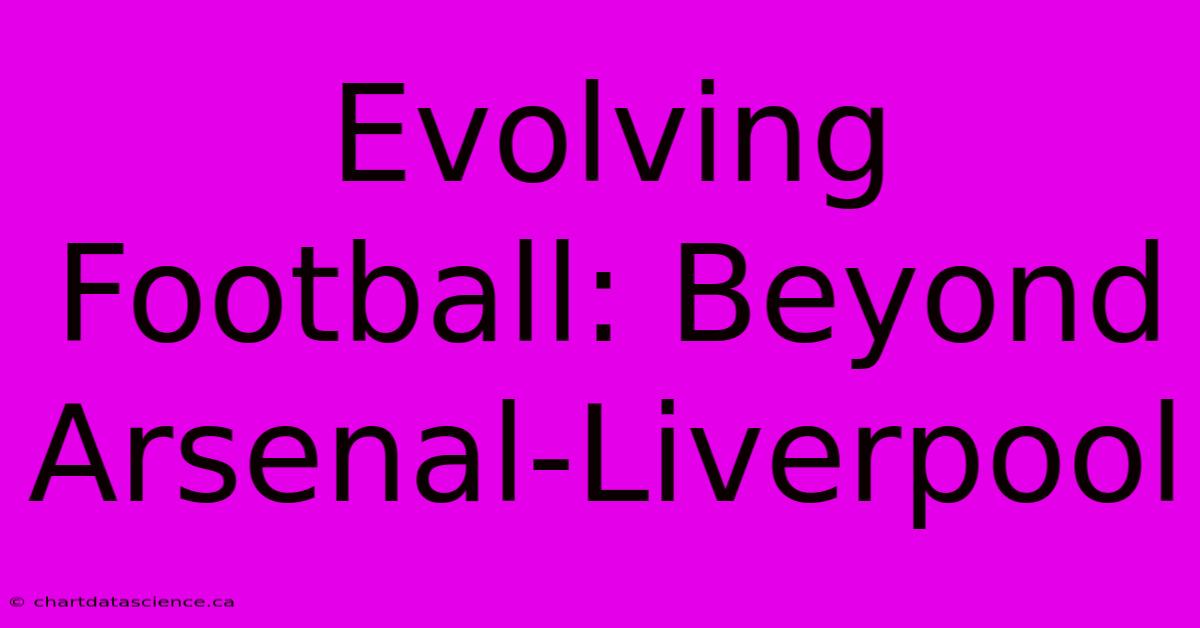 Evolving Football: Beyond Arsenal-Liverpool