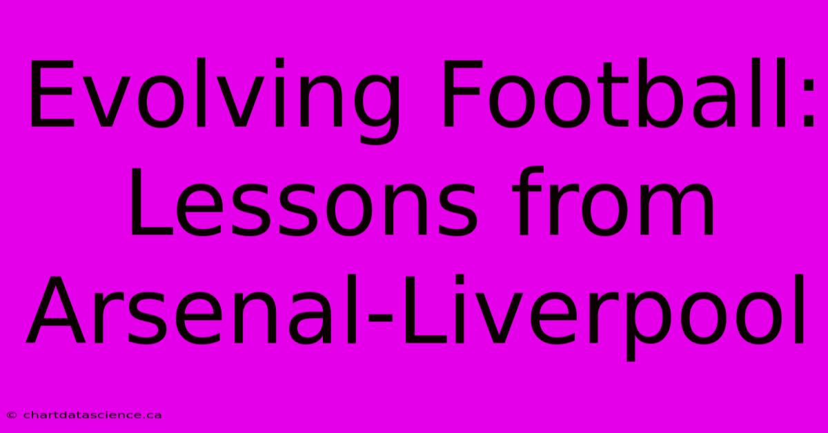 Evolving Football: Lessons From Arsenal-Liverpool