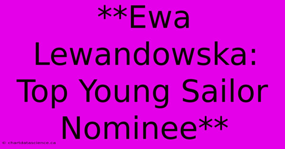 **Ewa Lewandowska: Top Young Sailor Nominee** 