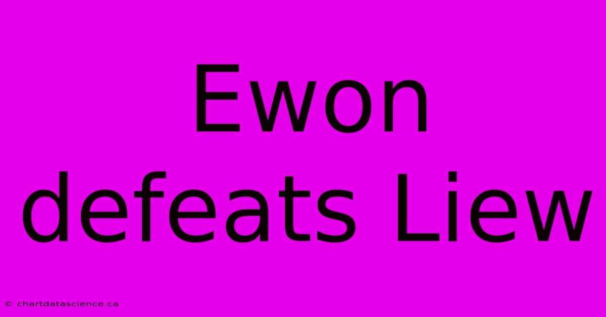 Ewon Defeats Liew