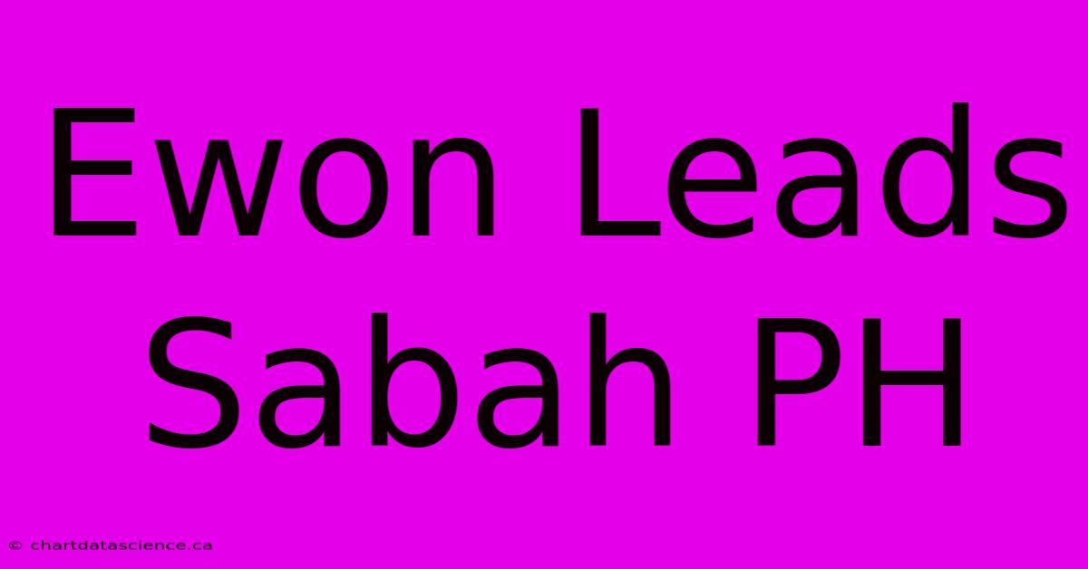 Ewon Leads Sabah PH