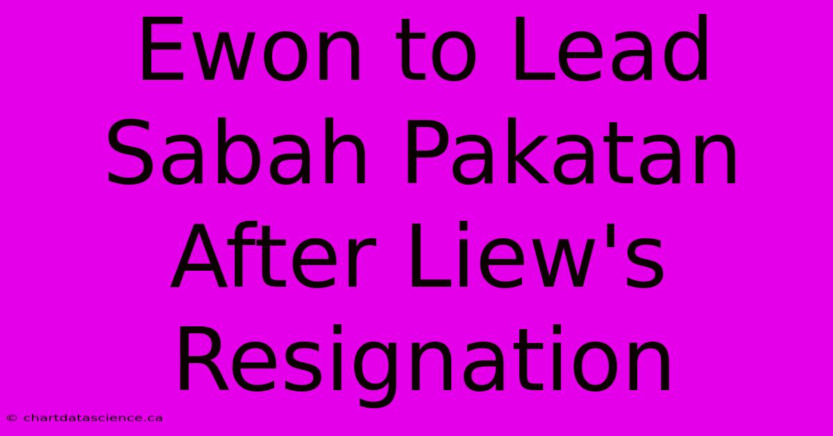 Ewon To Lead Sabah Pakatan After Liew's Resignation