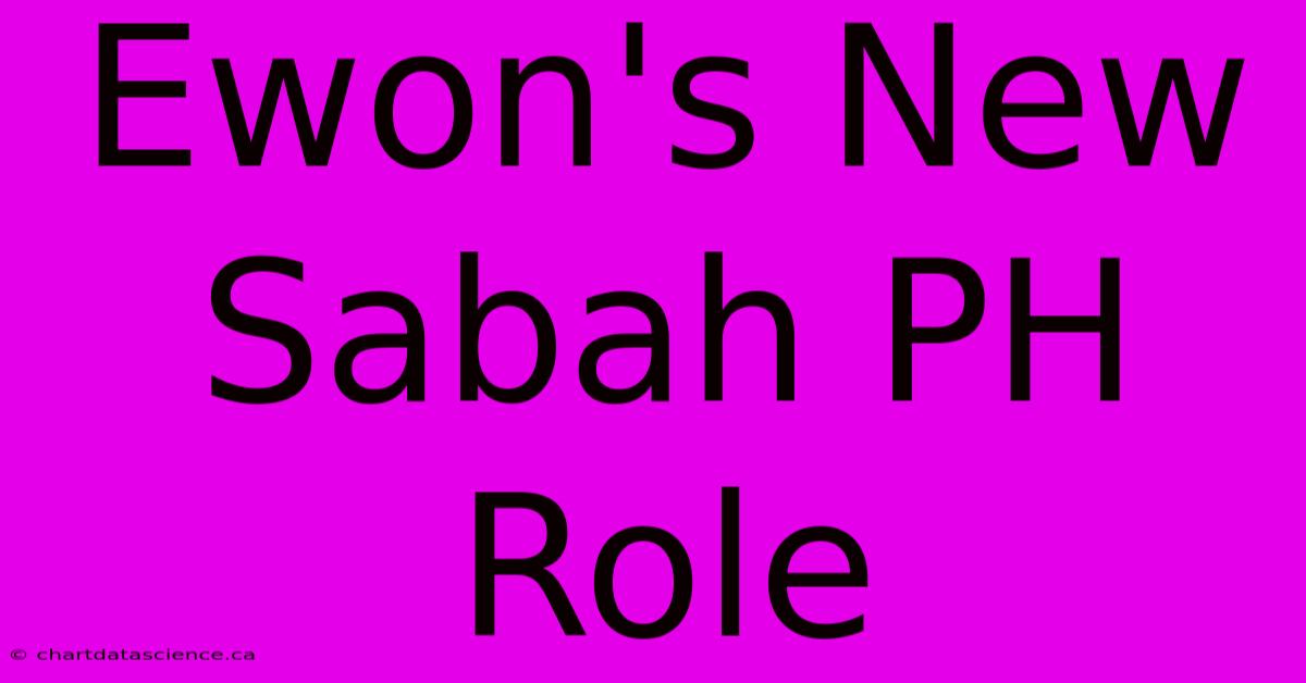 Ewon's New Sabah PH Role