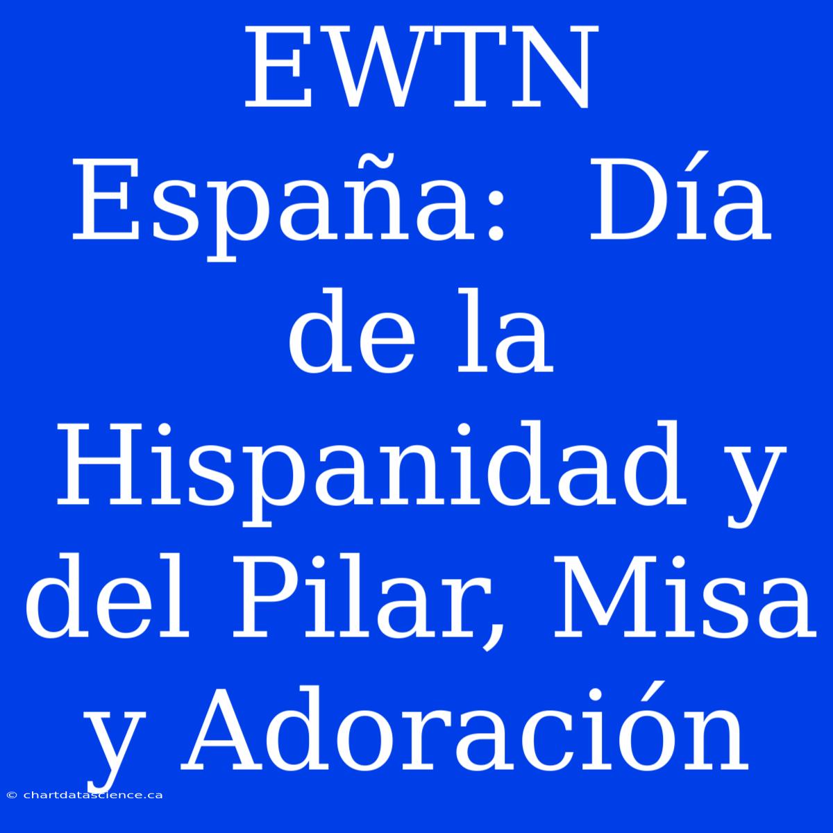 EWTN España:  Día De La Hispanidad Y Del Pilar, Misa Y Adoración