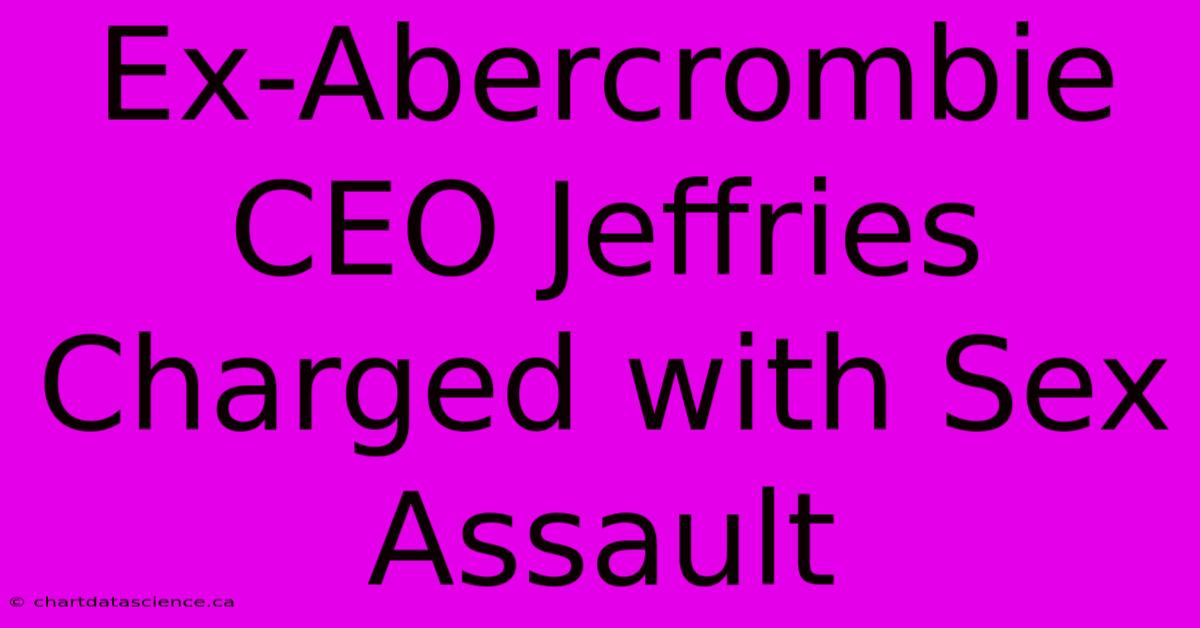 Ex-Abercrombie CEO Jeffries Charged With Sex Assault