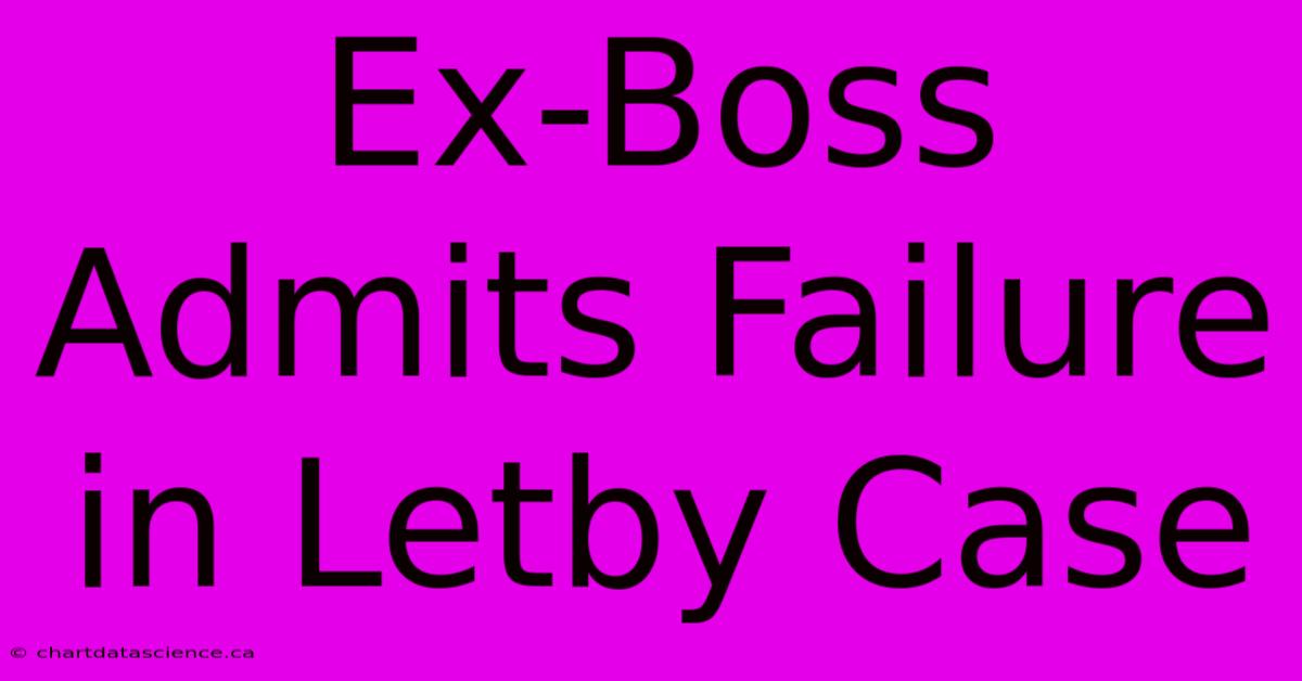 Ex-Boss Admits Failure In Letby Case