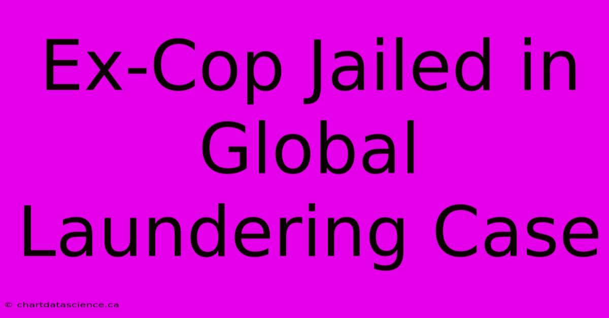 Ex-Cop Jailed In Global Laundering Case