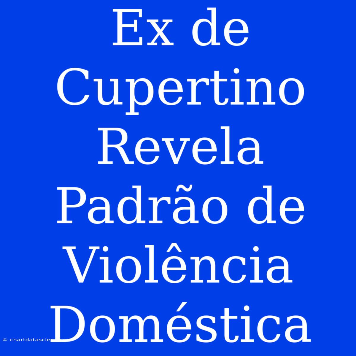 Ex De Cupertino Revela Padrão De Violência Doméstica