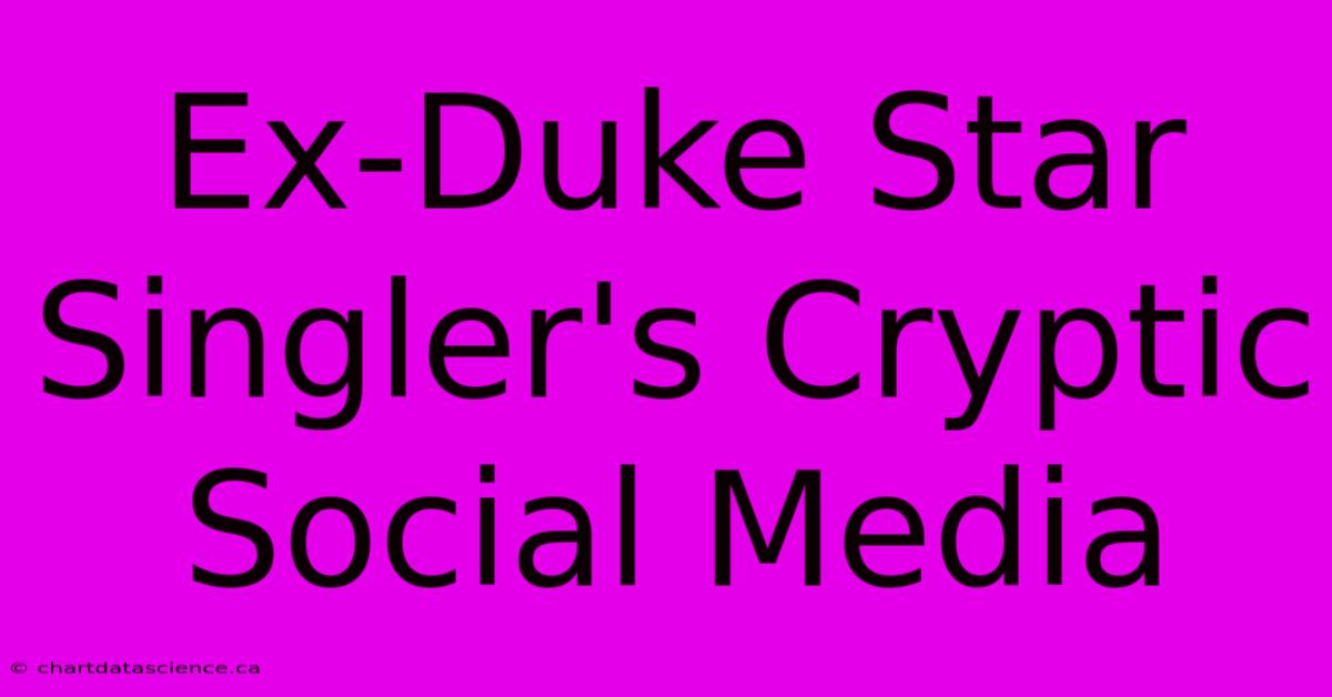 Ex-Duke Star Singler's Cryptic Social Media