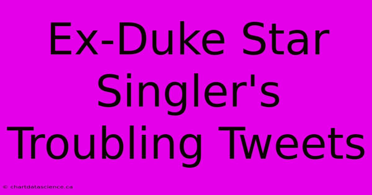 Ex-Duke Star Singler's Troubling Tweets