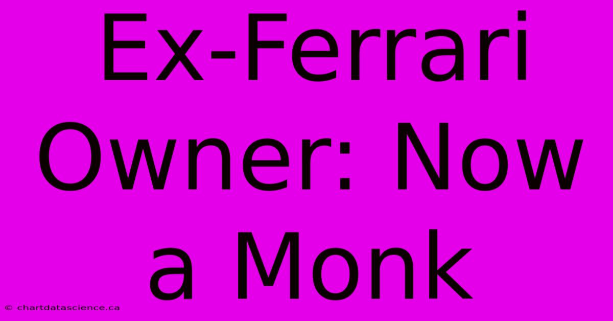 Ex-Ferrari Owner: Now A Monk