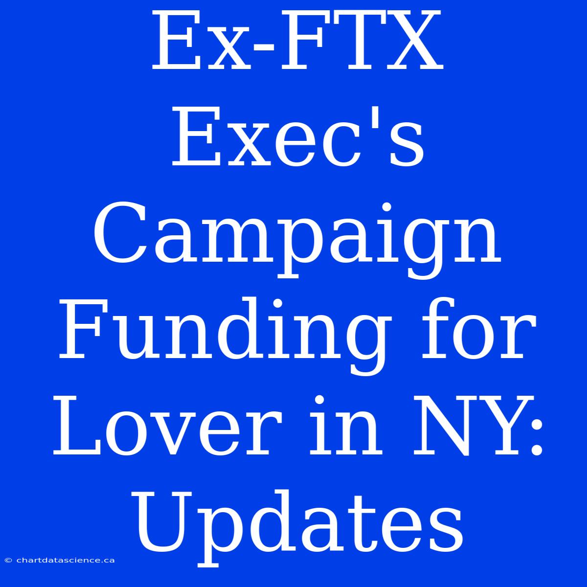 Ex-FTX Exec's Campaign Funding For Lover In NY: Updates