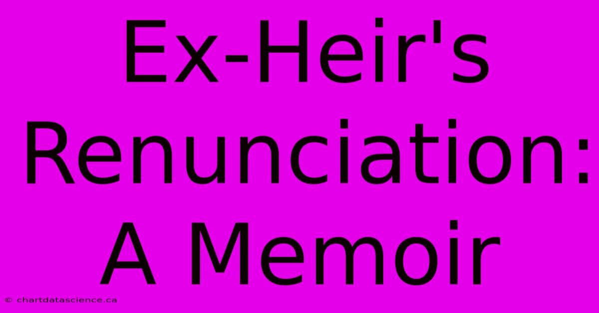 Ex-Heir's Renunciation: A Memoir