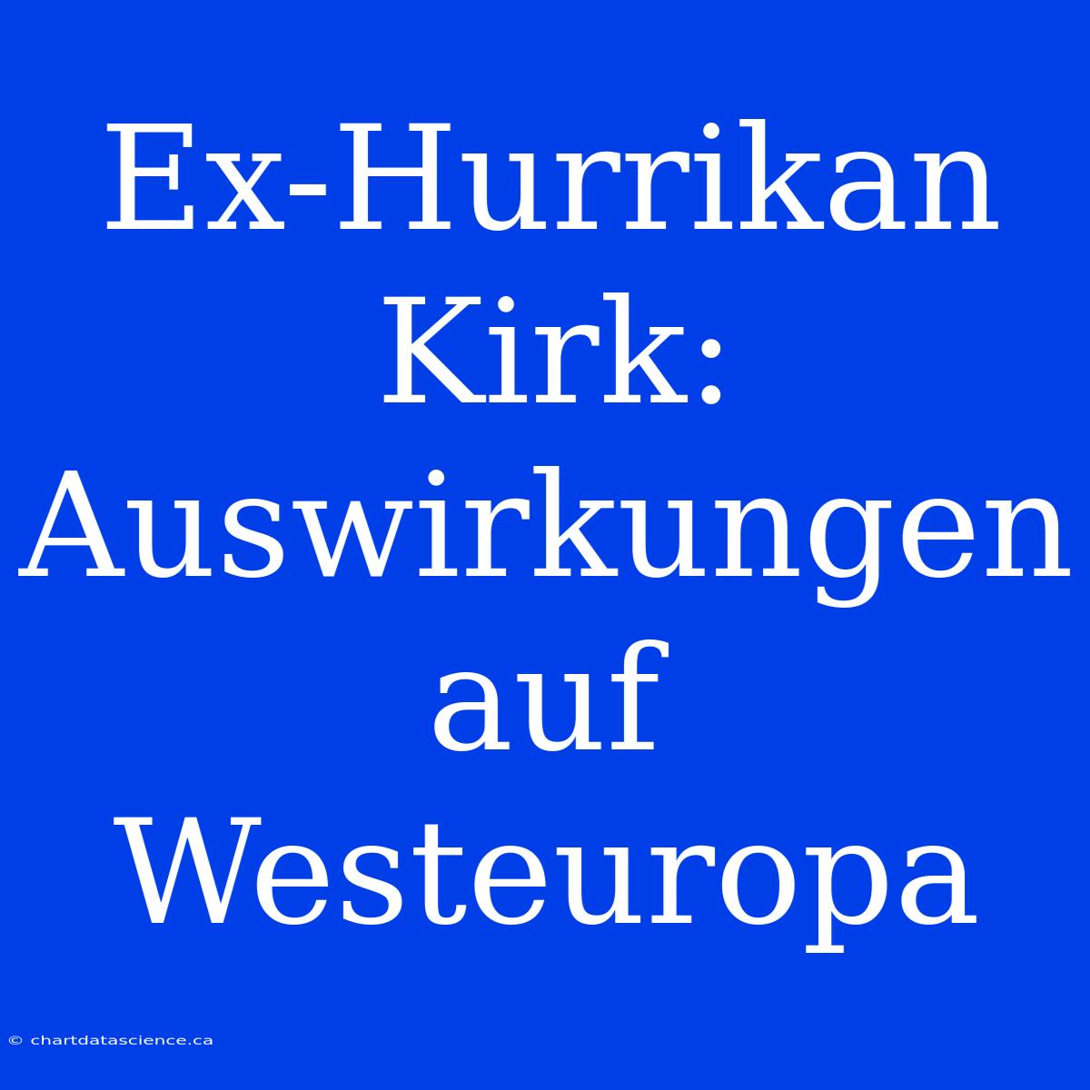 Ex-Hurrikan Kirk: Auswirkungen Auf Westeuropa