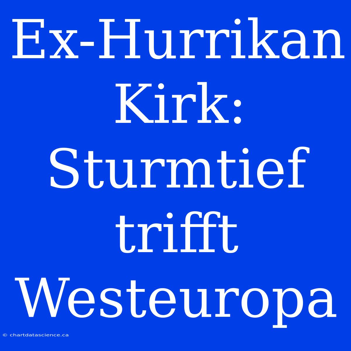 Ex-Hurrikan Kirk: Sturmtief Trifft Westeuropa