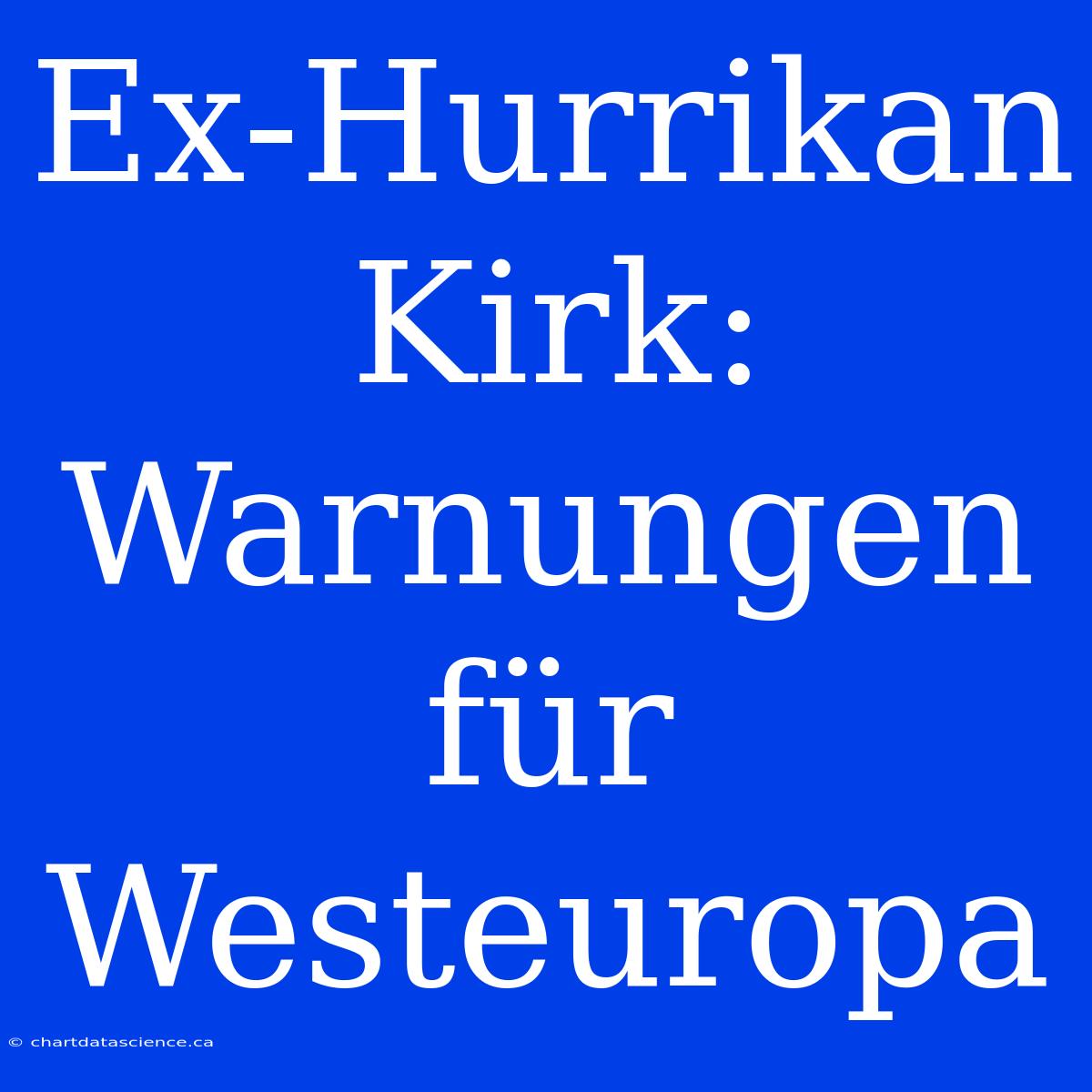 Ex-Hurrikan Kirk: Warnungen Für Westeuropa