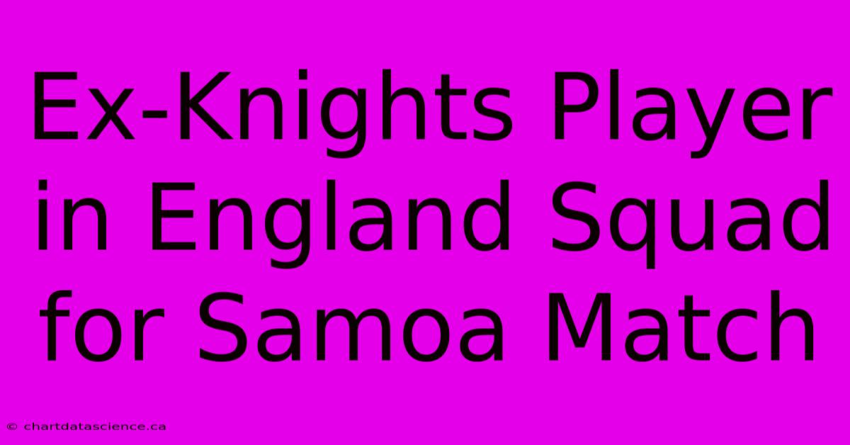 Ex-Knights Player In England Squad For Samoa Match