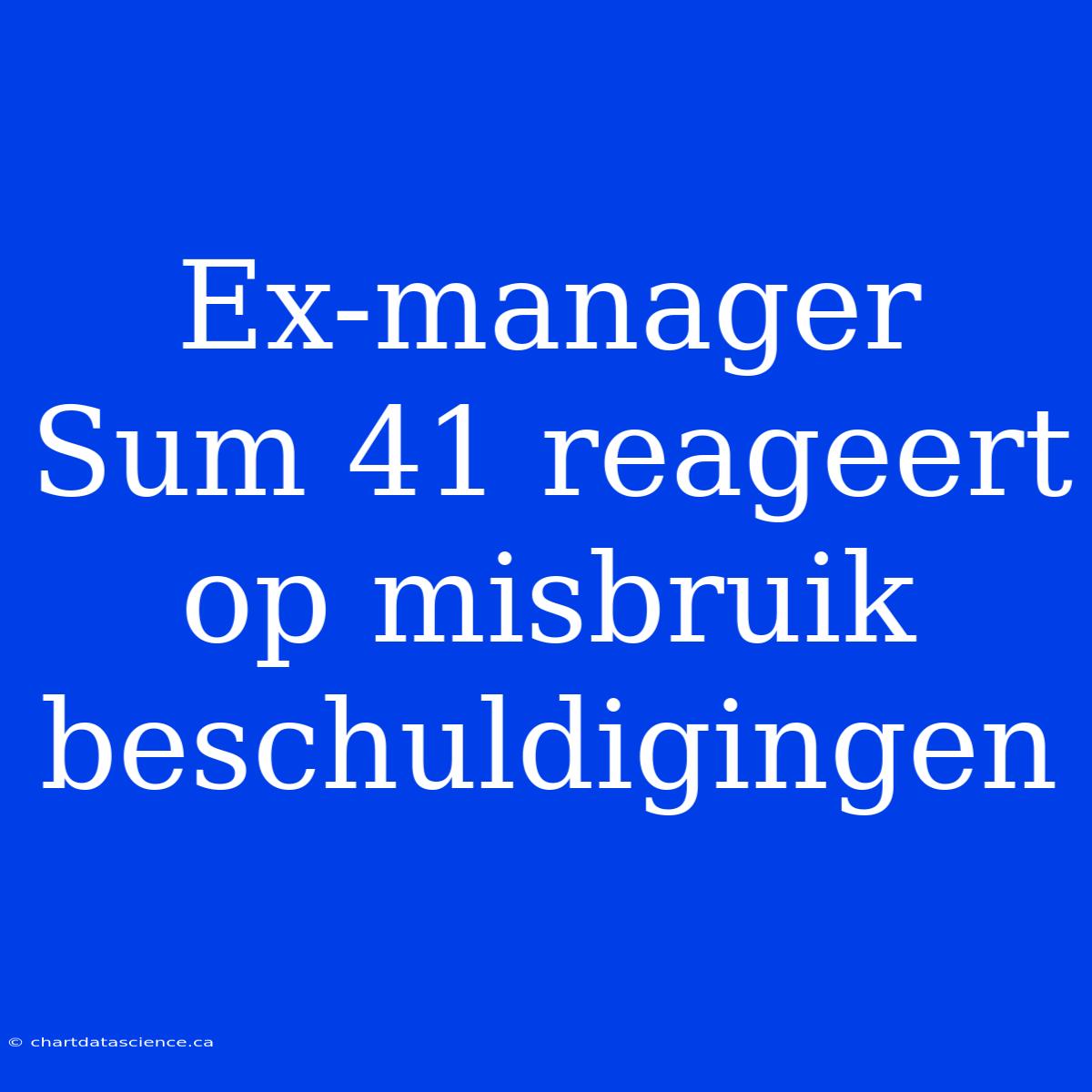 Ex-manager Sum 41 Reageert Op Misbruik Beschuldigingen