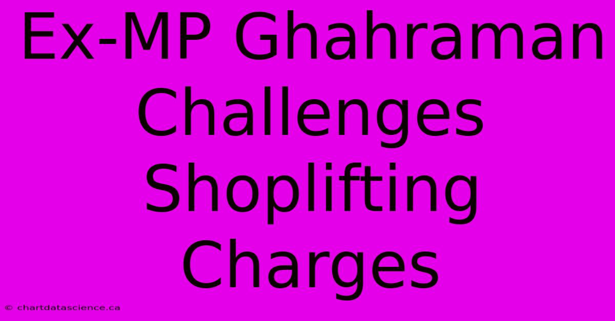 Ex-MP Ghahraman Challenges Shoplifting Charges