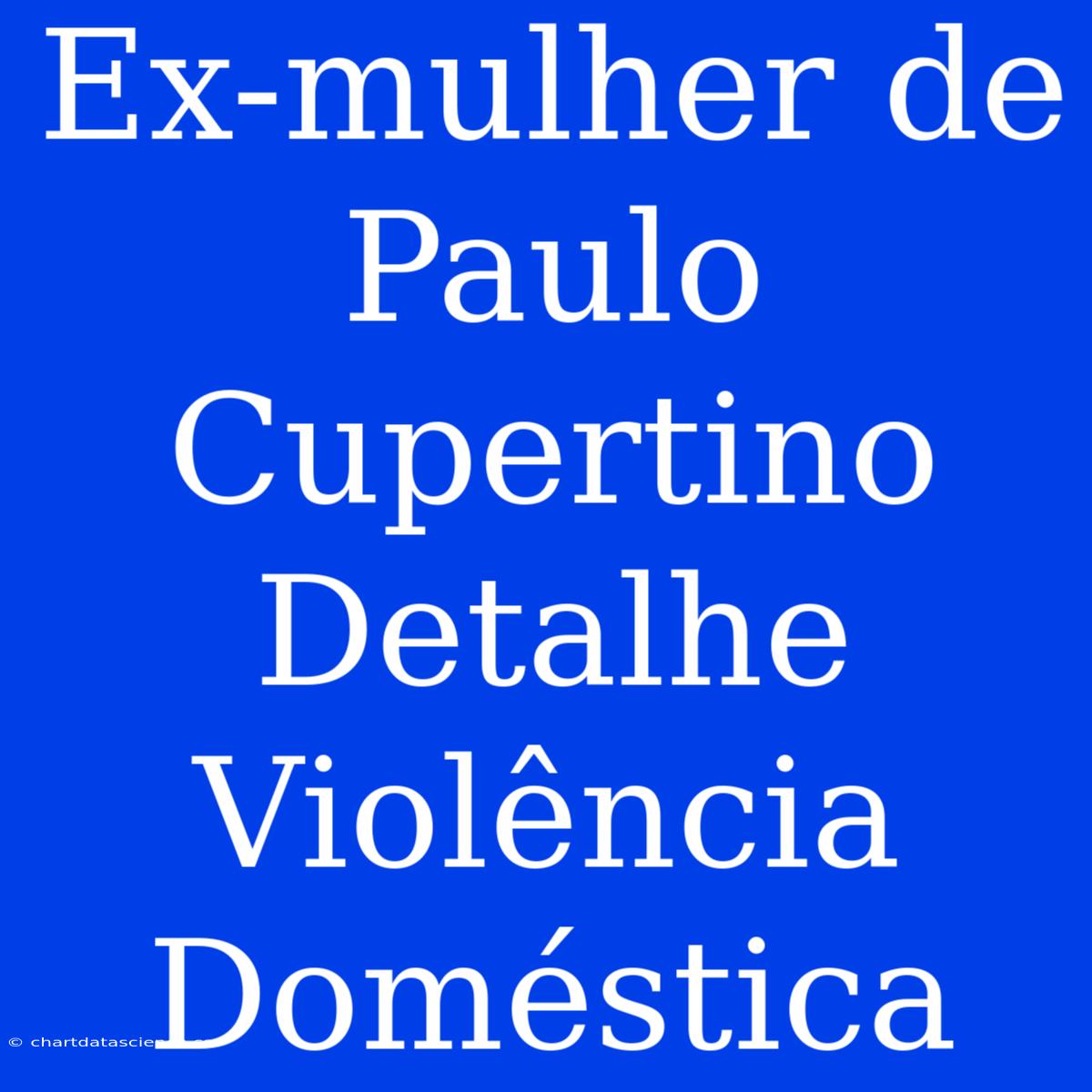 Ex-mulher De Paulo Cupertino Detalhe Violência Doméstica