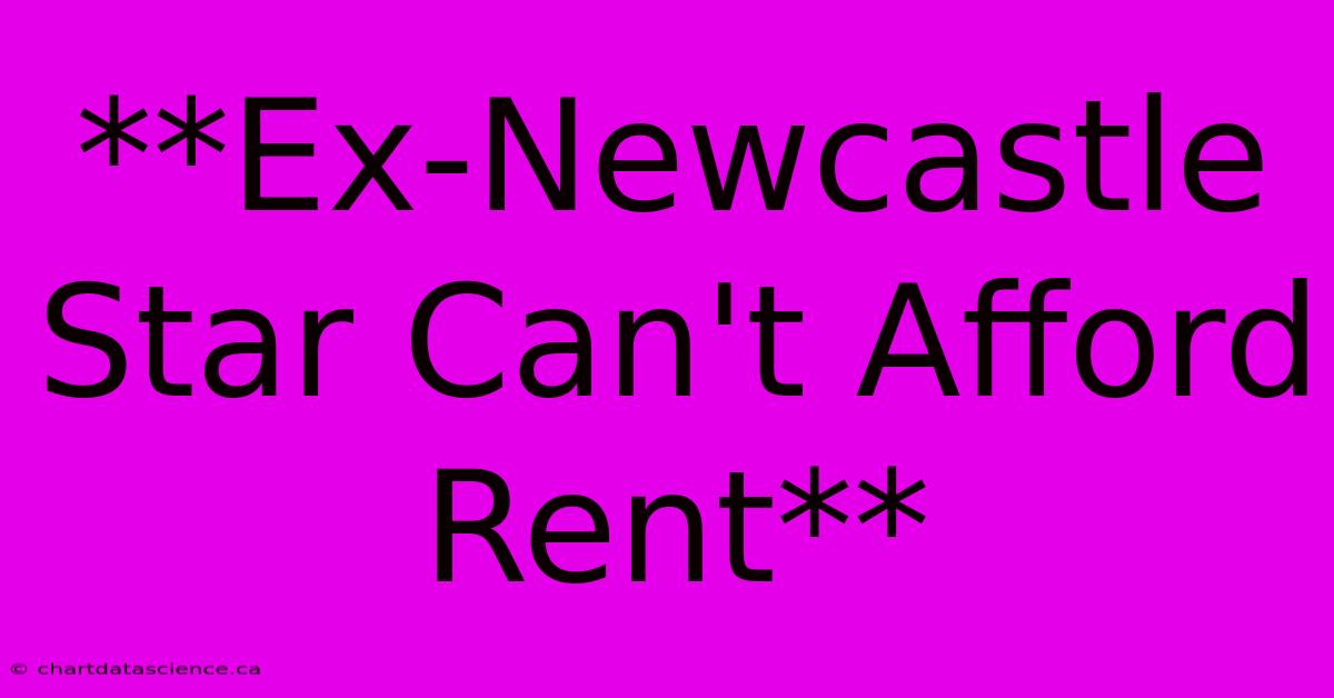 **Ex-Newcastle Star Can't Afford Rent**