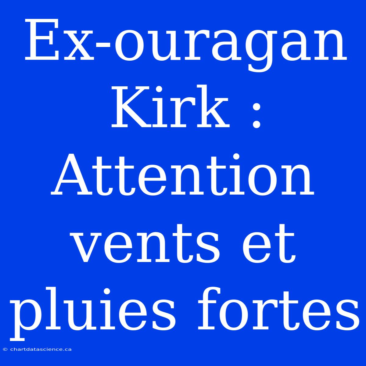 Ex-ouragan Kirk : Attention Vents Et Pluies Fortes